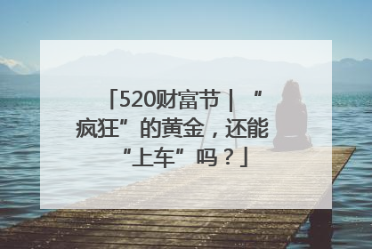 520财富节｜“疯狂”的黄金，还能“上车”吗？